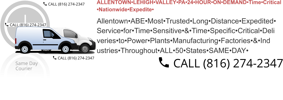 ALLENTOWN•LEHIGH•VALLEY•PA•24•HOUR•ON•DEMAND•Time•Critical •Nationwide•Expedite•  Allentown•ABE•Most•Trusted•Long•Distance•Expedited• Service•for•Time•Sensitive•&•Time•Specific•Critical•Deli veries•to•Power•Plants•Manufacturing•Factories•&•Ind ustries•Throughout•ALL•50•States•SAME•DAY•