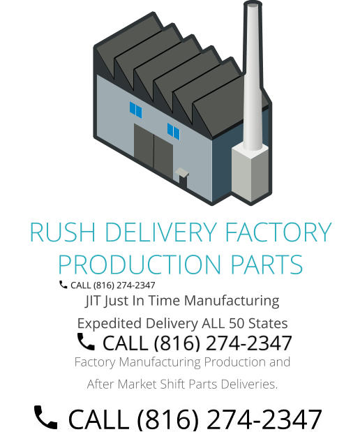 JIT Just In Time Manufacturing Expedited Delivery ALL 50 States Factory Manufacturing Production and After Market Shift Parts Deliveries. RUSH DELIVERY FACTORY PRODUCTION PARTS